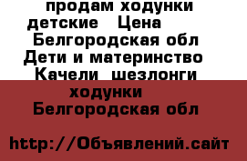 продам ходунки детские › Цена ­ 800 - Белгородская обл. Дети и материнство » Качели, шезлонги, ходунки   . Белгородская обл.